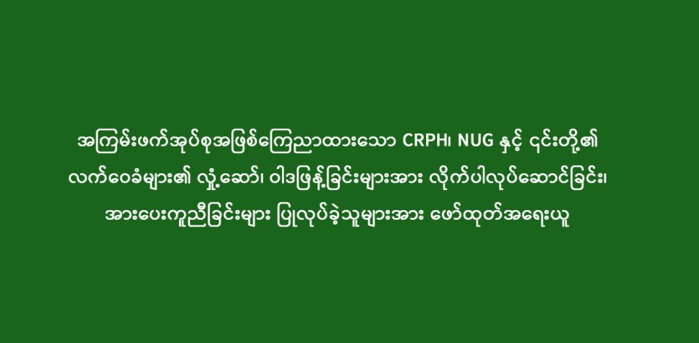 အကြမ်းဖက်အုပ်စုအဖြစ်ကြေညာထားသော CRPH၊ NUG နှင့် ၎င်းတို့၏ လက်ဝေခံများ၏ လှုံ့ဆော်၊ ဝါဒဖြန့်ခြင်းများအား လိုက်ပါလုပ်ဆောင်ခြင်း၊ အားပေးကူညီခြင်းများ ပြုလုပ်ခဲ့သူများအား ဖော်ထုတ်အရေးယူ